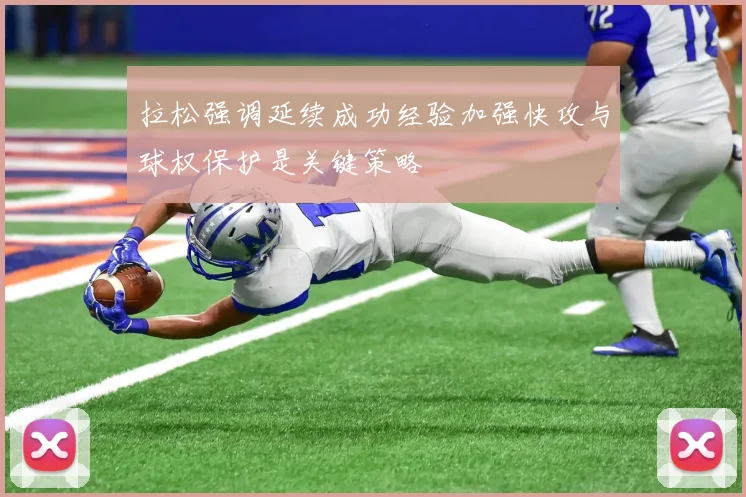 拉松强调延续成功经验加强快攻与球权保护是关键策略