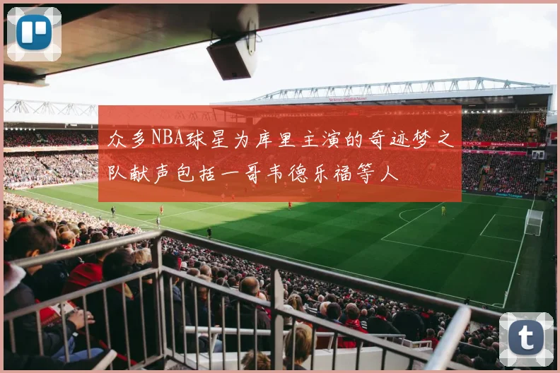 众多NBA球星为库里主演的奇迹梦之队献声包括一哥韦德乐福等人