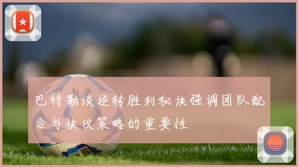 巴特勒谈逆转胜利秘诀强调团队配合与快攻策略的重要性