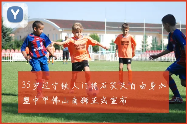 35岁辽宁铁人门将石笑天自由身加盟中甲佛山南狮正式宣布